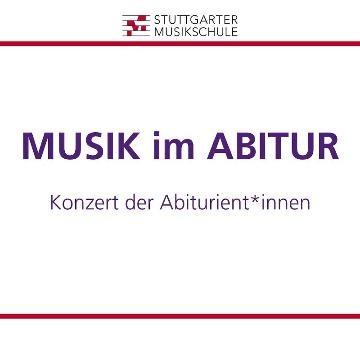 Information der Stuttgarter Musikschule: Musik im Abitur, Konzert der Abiturient*innen Information der Stuttgarter Musikschule: Musik im Abitur, Konzert der Abiturient*innen